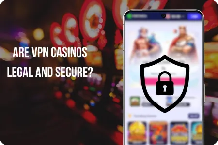 Legality and Secure of VPN Casinos
