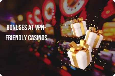 VPN-Friendly Casinos Bonuses